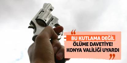 Bu kutlama değil, ölüme davetiye! Konya Valiliği uyardı