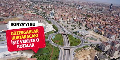 Konya'yı bu güzergahlar kurtaracak! İşte verilen o rotalar