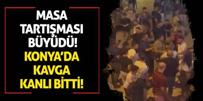 Masa Tartışması Büyüdü: Konya’da Kavga Kanlı Bitti!
