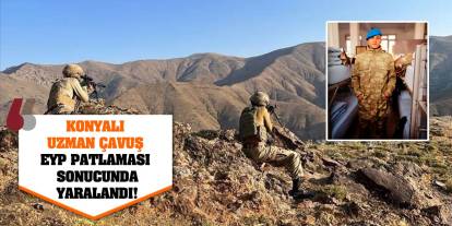 Konyalı Uzman Çavuş EYP Patlaması Sonucunda Yaralandı!