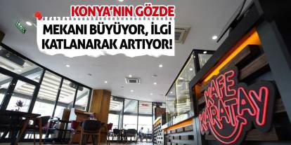 Konya’nın Gözde Mekanı Büyüyor, İlgi Katlanarak Artıyor!