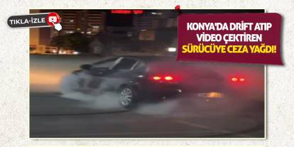 Konya'da drift atıp video çektiren sürücüye ceza yağdı!