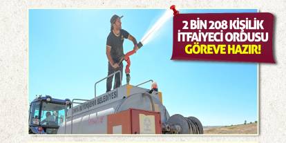 2 Bin 208 Kişilik İtfaiyeci Ordusu Göreve Hazır!