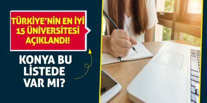 Türkiye’nin en iyi 15 üniversitesi açıklandı! Konya bu listede var mı?
