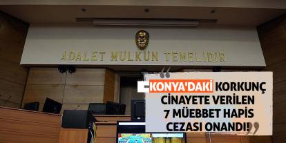 Konya'daki Korkunç Cinayete Verilen 7 Müebbet Hapis Cezası Onandı!