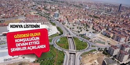 Konya listenin gözdesi oldu! Komşuluğun devam ettiği şehirler açıklandı