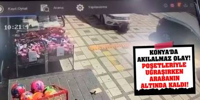 Konya'da akılalmaz olay! Poşetleriyle uğraşırken arabanın altında kaldı!