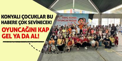Konyalı çocuklar bu habere çok sevinecek! Oyuncağını kap gel ya da al!