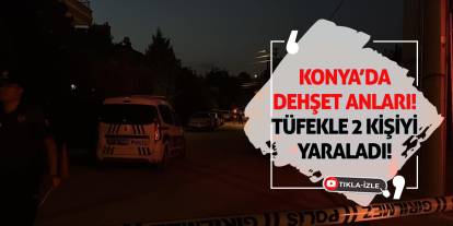Konya’da Dehşet Anları: Tüfekle 2 Kişiyi Yaraladı!