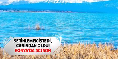 Serinlemek İstedi, Canından Oldu! Konya’da Acı Son
