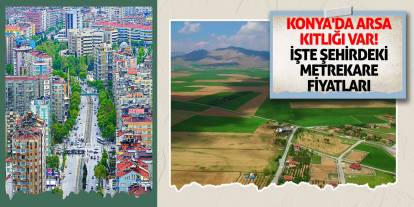 Konya'da arsa kıtlığı var! İşte şehirdeki metrekare fiyatları