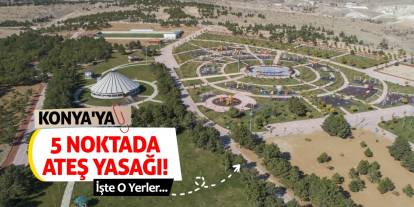 Konya'ya 5 Noktada Ateş Yasağı! İşte O Yerler...