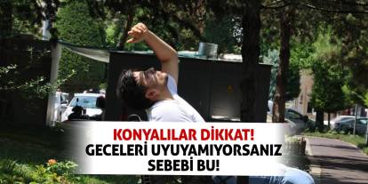 Konyalılar dikkat! Geceleri uyuyamıyorsanız sebebi bu!