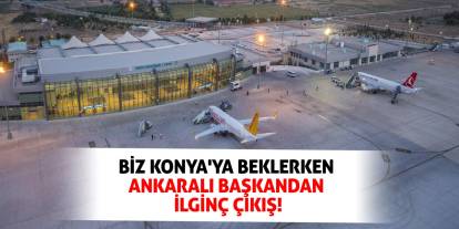 Biz Konya'ya beklerken Ankaralı Başkandan ilginç çıkış!