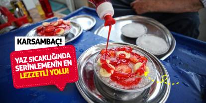 Yaz sıcaklığında serinlemenin en lezzetli yolu: Karsambaç!