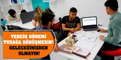 Tercih Dönemi Tuzağa Dönüşmesin! Geleceğinizden Olmayın!