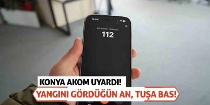 Konya AKOM Uyardı! Yangını Gördüğün An, Tuşa Bas!