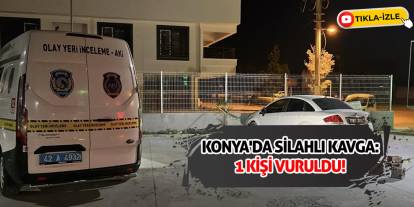 Konya'da Silahlı Kavga: 1 Kişi Vuruldu!