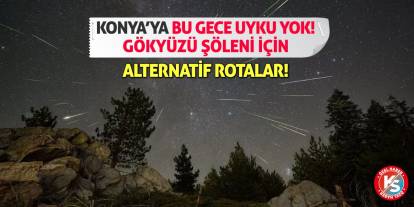Konya’ya Bu Gece Uyku Yok! Gökyüzü Şöleni İçin Alternatif Rotalar!