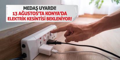 MEDAŞ Uyardı! 13 Ağustos'ta Konya'da Elektrik Kesintisi Bekleniyor!