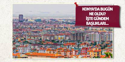 Konya'da bugün ne oldu? (12 Ağustos 2025)