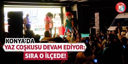 Konya'da Yaz Coşkusu Devam Ediyor: Sıra O İlçede!