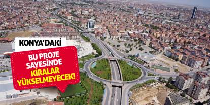 Konya'daki bu proje sayesinde kiralar yükselmeyecek!