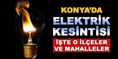 14 Ağustos'ta Konya'da Elektrik Kesintisi Yaşanacak İlçe ve Mahalleler!