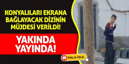 Konyalıları ekrana bağlayacak dizinin müjdesi verildi! Yakında yayında!