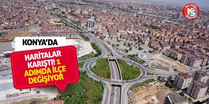 Konya'da haritalar karıştı! 1 adımda ilçe değişiyor