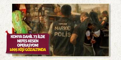 Konya Dahil 73 İlde Nefes Kesen Operasyon! 1695 Kişi Gözaltında