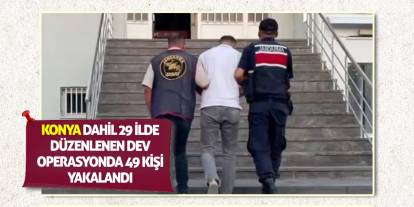 Konya Dahil 29 İlde Düzenlenen Dev Operasyonda 49 Kişi Yakalandı