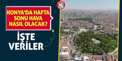 Konya'da hafta sonu hava nasıl olacak? İşte veriler