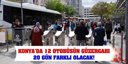 Konya’da 12 otobüsün güzergahı 20 gün farklı olacak!