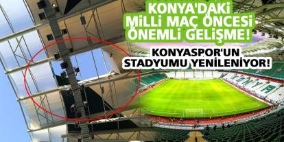 Konya'daki Milli Maç Öncesi Önemli Gelişme! Konyaspor'un Stadyumu Yenileniyor!