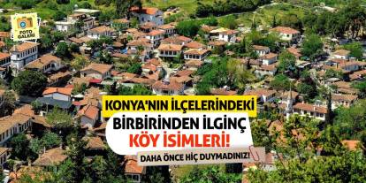 Konya'nın İlçelerindeki Birbirinden İlginç Köy İsimleri! Daha Önce Hiç Duymadınız!