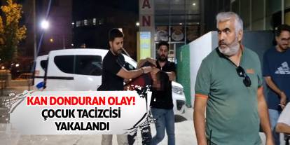 Kan donduran olay! Çocuk tacizcisi yakalandı