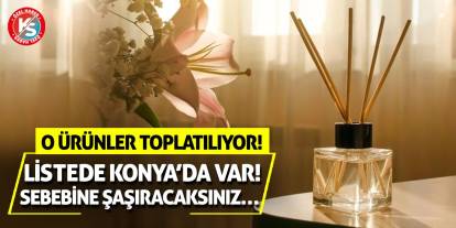O Ürünler Toplatılıyor! Listede Konya’da Var! Sebebine Şaşıracaksınız…
