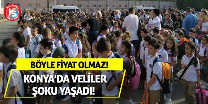 Konya'da Veliler Şoku Yaşadı! Böyle Fiyat Olmaz!