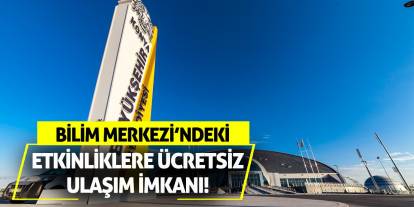 Bilim Merkezi’ndeki Etkinliklere Ücretsiz Ulaşım İmkanı!