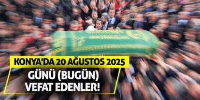Konya'da 20 Ağustos 2025 Çarşamba günü (bugün) vefat edenler!