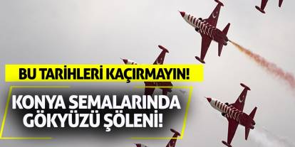 Konya Semalarında Gökyüzü Şöleni! Bu Tarihleri Kaçırmayın!