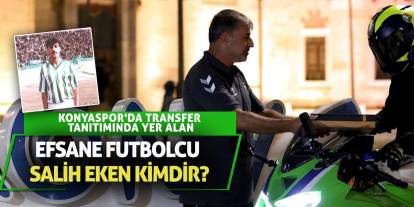 Konyaspor'da transfer tanıtımında yer alan efsane futbolcu Salih Eken kimdir?