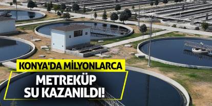 Konya'da milyonlarca metreküp su kazanıldı!