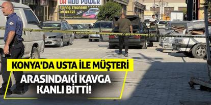 Konya'da usta ile müşteri arasındaki kavga kanlı bitti!