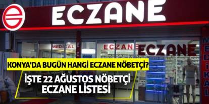 Konya'da bugün hangi eczane nöbetçi? İşte 22 Ağustos nöbetçi eczane listesi