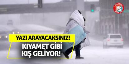 Kıyamet Gibi Kış Geliyor! Yazı Arayacaksınız!