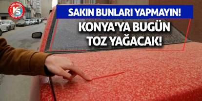 Konya'ya bugün toz yağacak! Sakın bunları yapmayın!