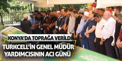 Turkcell’in genel müdür yardımcısının acı günü: Konya’da toprağa verildi!