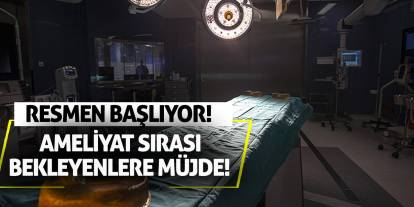 Ameliyat Sırası Bekleyenlere Müjde! Resmen Başlıyor!